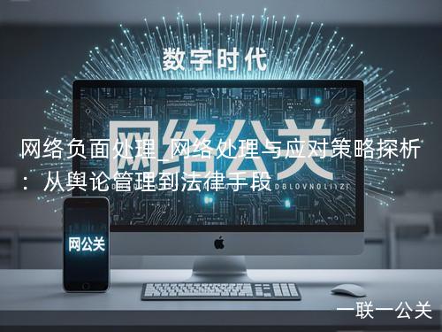 网络负面处理_网络处理与应对策略探析：从舆论管理到法律手段