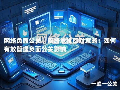 网络负面公关、网络危机应对策略：如何有效管理负面公关影响