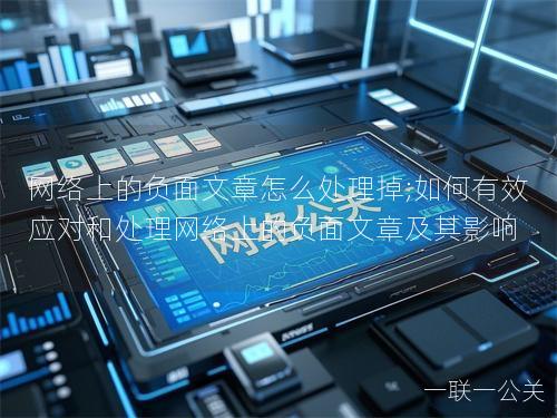 网络上的负面文章怎么处理掉;如何有效应对和处理网络上的负面文章及其影响 网络上的负面文章怎么处理掉;如何有效应对和处理网络上的负面文章及其影响