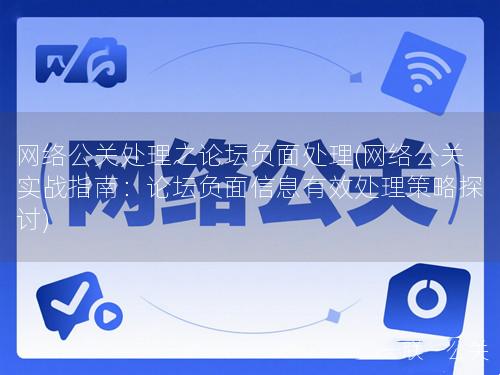 网络公关处理之论坛负面处理(网络公关实战指南:论坛负面信息有效处理策略探讨) 网络公关处理之论坛负面处理(网络公关实战指南:论坛负面信息有效处理策略探讨)