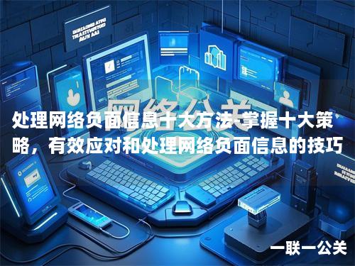 处理网络负面信息十大方法-掌握十大策略，有效应对和处理网络负面信息的技巧