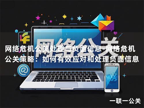 网络危机公关处理与负面信息-网络危机公关策略：如何有效应对和处理负面信息