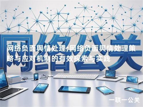网络负面舆情处理;网络负面舆情处理策略与应对机制的有效探索与实践