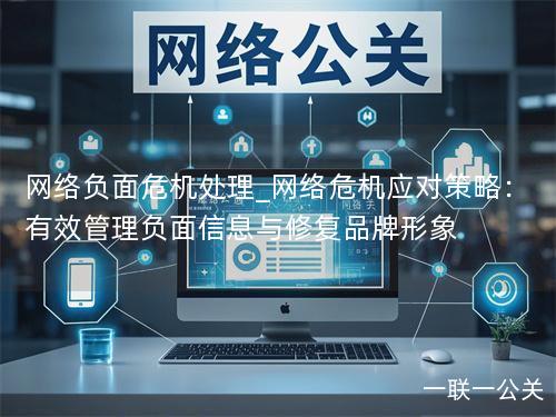 网络负面危机处理_网络危机应对策略:有效管理负面信息与修复品牌形象 网络负面危机处理_网络危机应对策略:有效管理负面信息与修复品牌形象