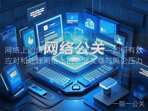 网络上的负面文章怎么处理掉—如何有效应对和处理网络上的负面文章与舆论压力 网络上的负面文章怎么处理掉—如何有效应对和处理网络上的负面文章与舆论压力