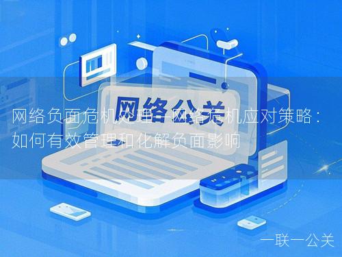 网络负面危机处理—网络危机应对策略:如何有效管理和化解负面影响 网络负面危机处理—网络危机应对策略:如何有效管理和化解负面影响