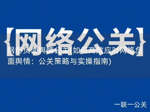 网络负面舆情公关(如何高效应对网络负面舆情：公关策略与实操指南)