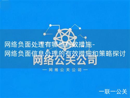 网络负面处理有哪些有效措施-网络负面信息处理的有效措施和策略探讨