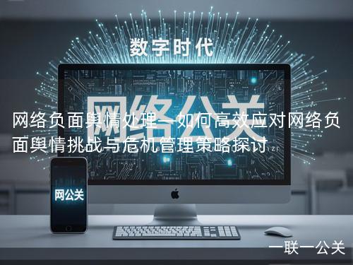 网络负面舆情处理—如何高效应对网络负面舆情挑战与危机管理策略探讨 网络负面舆情处理—如何高效应对网络负面舆情挑战与危机管理策略探讨
