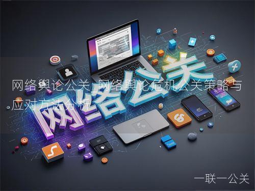 网络舆论公关_网络舆论危机公关策略与应对方法分析