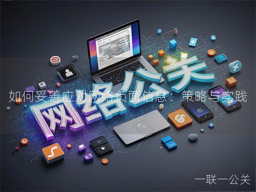 如何妥善应对网络负面信息：策略与实践