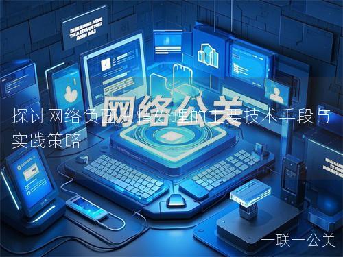 探讨网络负面舆情处理的主要技术手段与实践策略