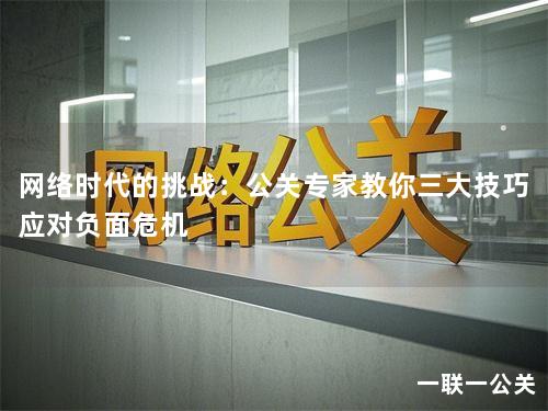 网络时代的挑战：公关专家教你三大技巧应对负面危机