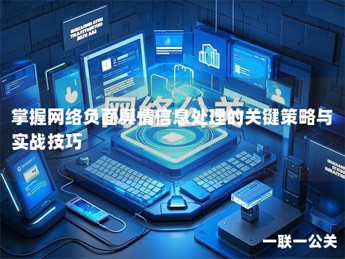 掌握网络负面舆情信息处理的关键策略与实战技巧 掌握网络负面舆情信息处理的关键策略与实战技巧